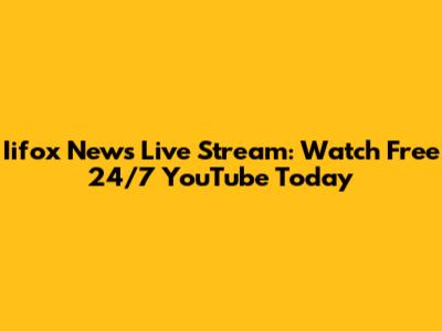 Iifox News Live Stream: Watch Free 24/7 YouTube Today