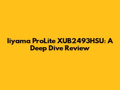 Iiyama ProLite XUB2493HSU: A Deep Dive Review