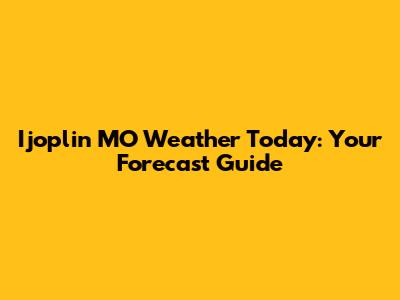 Ijoplin MO Weather Today: Your Forecast Guide