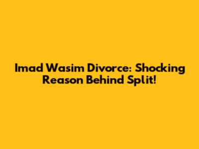 Imad Wasim Divorce: Shocking Reason Behind Split!
