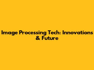 Image Processing Tech: Innovations & Future