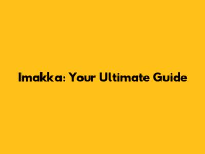 Imakka: Your Ultimate Guide