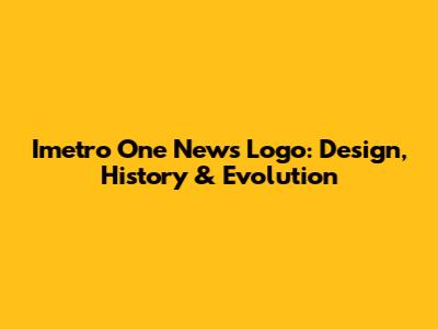 Imetro One News Logo: Design, History & Evolution