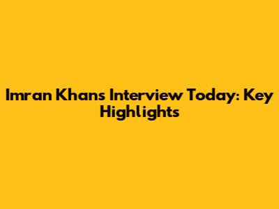 Imran Khan's Interview Today: Key Highlights