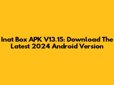Inat Box APK V13.15: Download The Latest 2024 Android Version