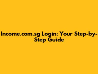Income.com.sg Login: Your Step-by-Step Guide
