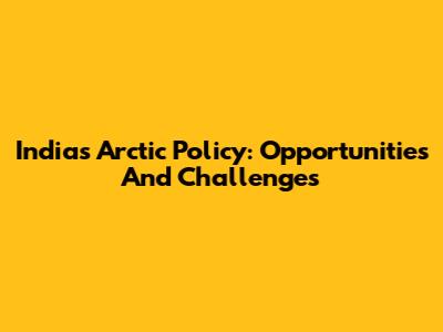 India's Arctic Policy: Opportunities And Challenges