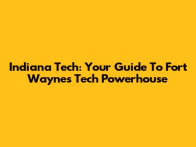 Indiana Tech: Your Guide To Fort Wayne's Tech Powerhouse