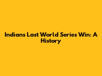 Indians' Last World Series Win: A History