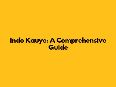 Indo Kauye: A Comprehensive Guide