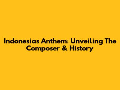 Indonesia's Anthem: Unveiling The Composer & History