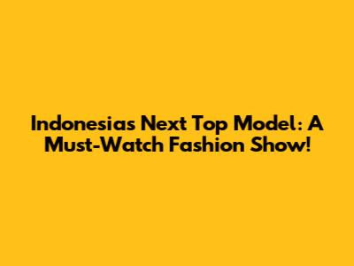 Indonesia's Next Top Model: A Must-Watch Fashion Show!