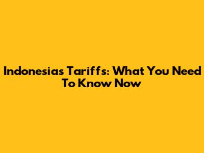 Indonesia's Tariffs: What You Need To Know Now