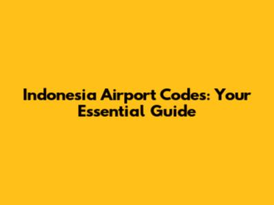 Indonesia Airport Codes: Your Essential Guide