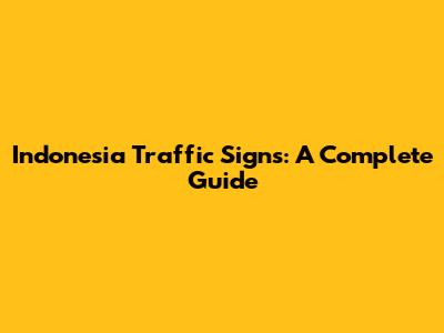 Indonesia Traffic Signs: A Complete Guide