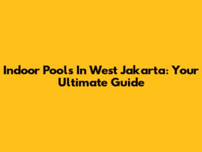 Indoor Pools In West Jakarta: Your Ultimate Guide
