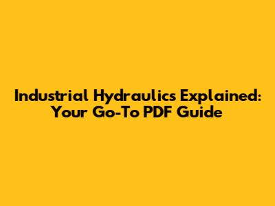 Industrial Hydraulics Explained: Your Go-To PDF Guide