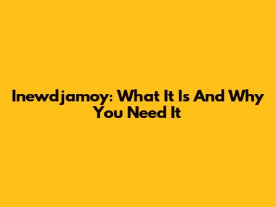 Inewdjamoy: What It Is And Why You Need It