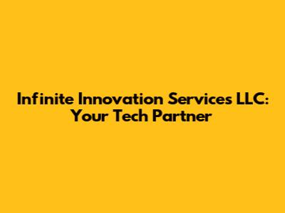 Infinite Innovation Services LLC: Your Tech Partner