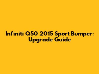 Infiniti Q50 2015 Sport Bumper: Upgrade Guide