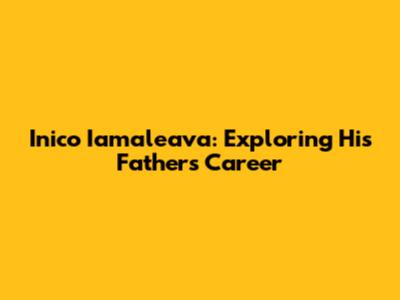 Inico Iamaleava: Exploring His Father's Career