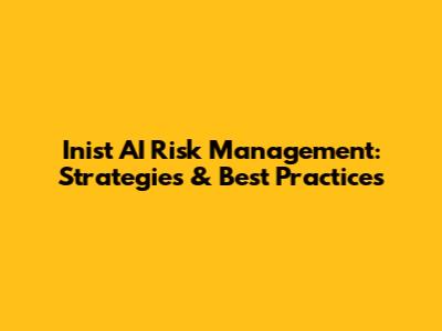 Inist AI Risk Management: Strategies & Best Practices