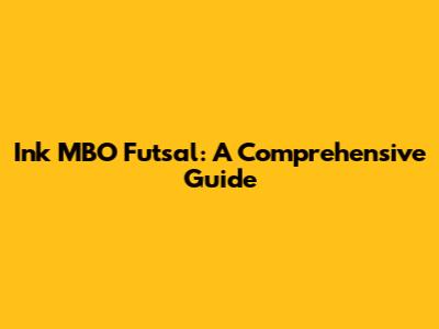 Ink MBO Futsal: A Comprehensive Guide
