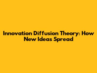 Innovation Diffusion Theory: How New Ideas Spread
