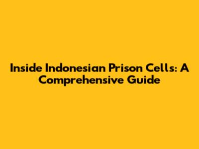 Inside Indonesian Prison Cells: A Comprehensive Guide