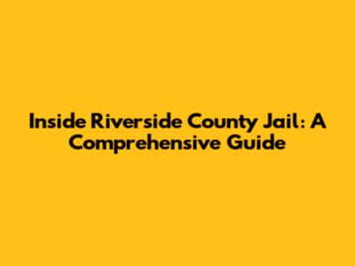 Inside Riverside County Jail: A Comprehensive Guide