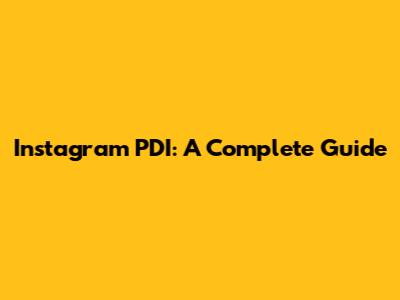 Instagram PDI: A Complete Guide