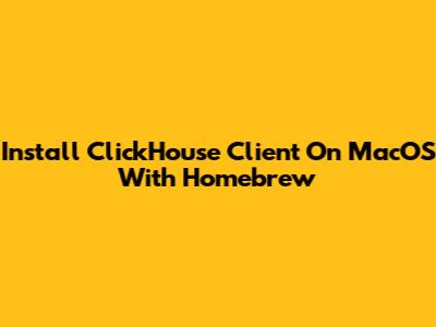 Install ClickHouse Client On MacOS With Homebrew