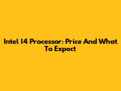 Intel I4 Processor: Price And What To Expect