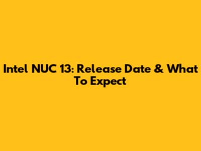 Intel NUC 13: Release Date & What To Expect