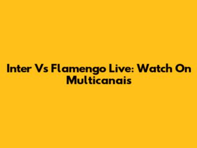 Inter Vs Flamengo Live: Watch On Multicanais