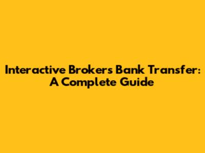 Interactive Brokers Bank Transfer: A Complete Guide