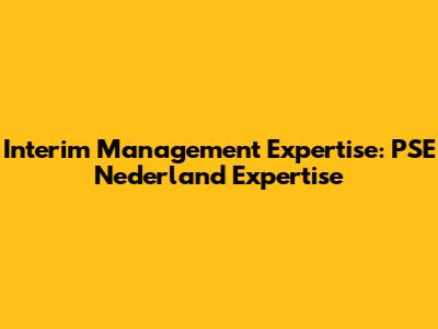 Interim Management Expertise: PSE Nederland Expertise