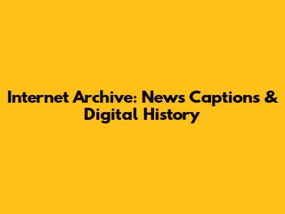 Internet Archive: News Captions & Digital History