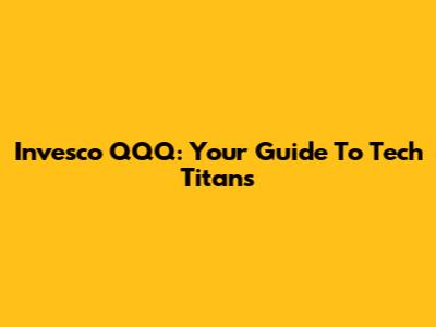 Invesco QQQ: Your Guide To Tech Titans