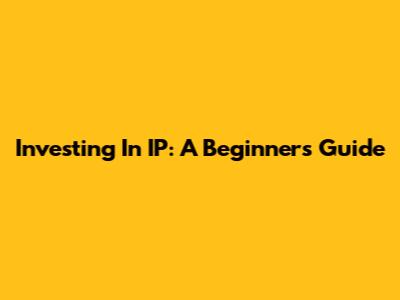 Investing In IP: A Beginner's Guide