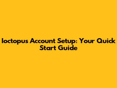 Ioctopus Account Setup: Your Quick Start Guide