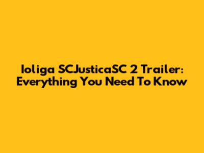 Ioliga SCJusticaSC 2 Trailer: Everything You Need To Know