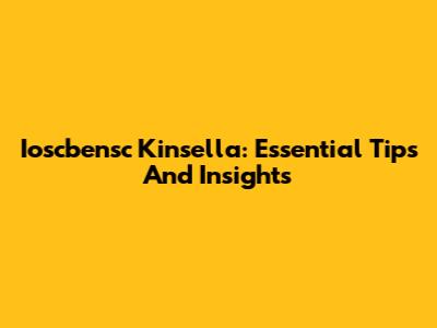 Ioscbensc Kinsella: Essential Tips And Insights
