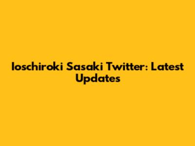 Ioschiroki Sasaki Twitter: Latest Updates