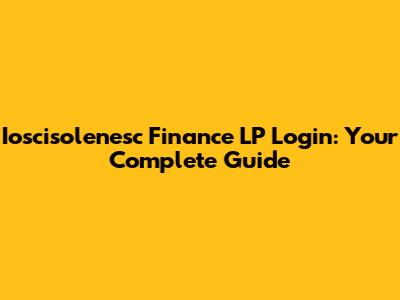 Ioscisolenesc Finance LP Login: Your Complete Guide