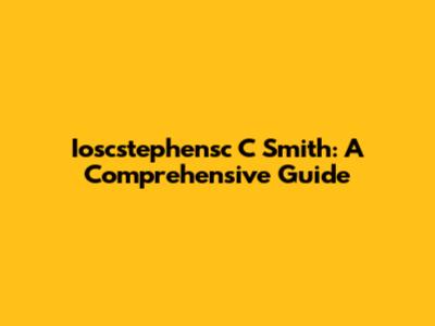 Ioscstephensc C Smith: A Comprehensive Guide