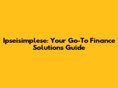 Ipseisimplese: Your Go-To Finance Solutions Guide
