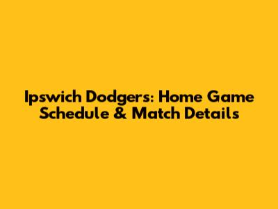 Ipswich Dodgers: Home Game Schedule & Match Details