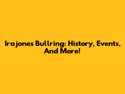 Irajones Bullring: History, Events, And More!