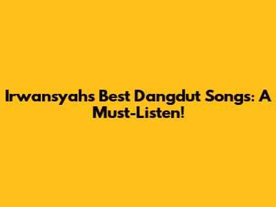 Irwansyah's Best Dangdut Songs: A Must-Listen!